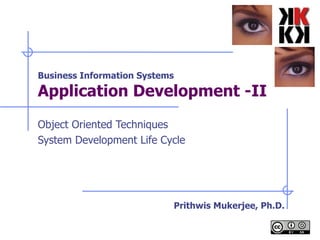 Business Information Systems Application Development -II   Object Oriented Techniques System Development Life Cycle Prithwis Mukerjee, Ph.D. 