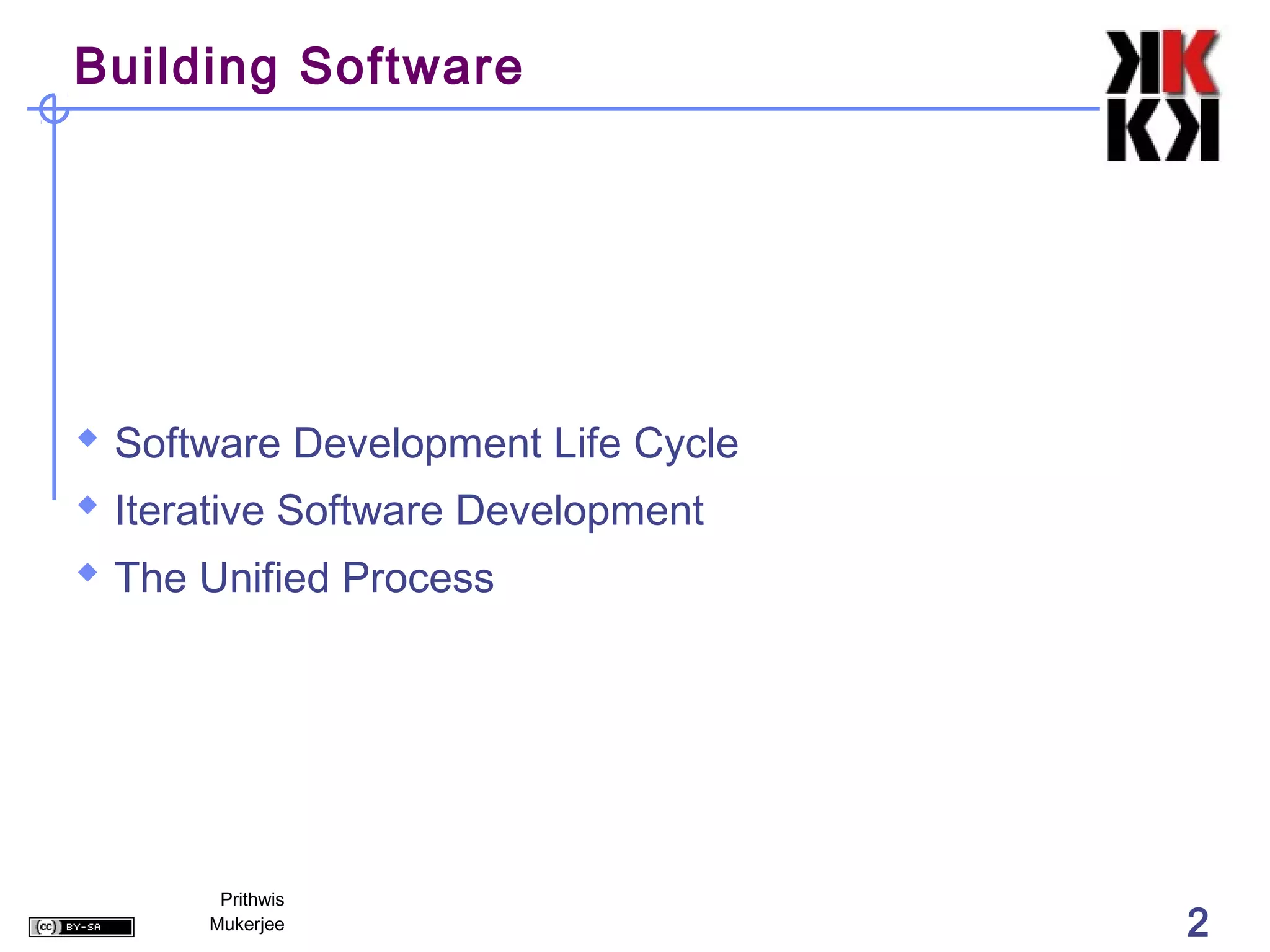 Building Software




 Software Development Life Cycle
 Iterative Software Development
 The Unified Process




       Prithwis
      Mukerjee                      2
 
