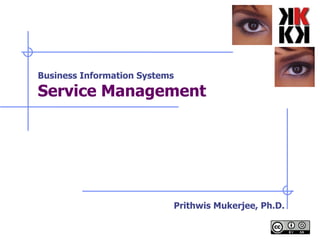 Business Information Systems Service Management   Prithwis Mukerjee, Ph.D. 
