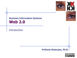 Business Information Systems Web 2.0   Introduction Prithwis Mukerjee, Ph.D. 