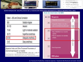 Dr. Francisco M. Parrilla Ruiz. Unidad de Urgencias. Hospital de Alta Resolución de Guadix. Granada.
MONITORIZACION NEUROLOGICA DE LA SEDACION PROFUNDA MEDIANTE EL INDICE BIESPECTRAL (BIS)
 