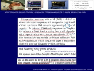 Dr. Francisco M. Parrilla Ruiz. Unidad de Urgencias. Hospital de Alta Resolución de Guadix. Granada.
MONITORIZACION NEUROLOGICA DE LA SEDACION PROFUNDA MEDIANTE EL INDICE BIESPECTRAL (BIS)
 