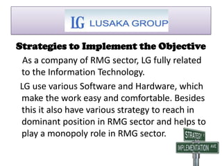 Strategies to Implement the Objective
As a company of RMG sector, LG fully related
to the Information Technology.
LG use v...