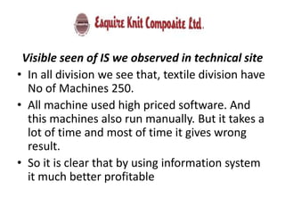 Visible seen of IS we observed in technical site
• In all division we see that, textile division have
No of Machines 250.
...
