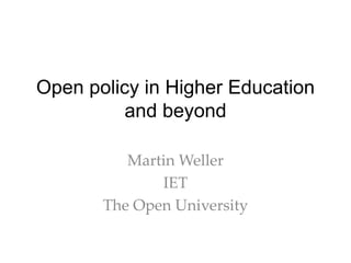 Open policy in Higher Education
and beyond
Martin Weller
IET
The Open University
 