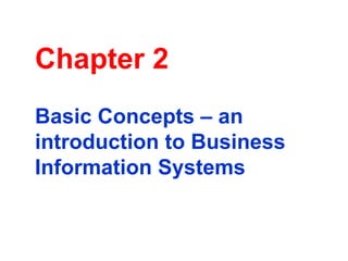 Chapter 2 Basic Concepts – an introduction to Business Information Systems   