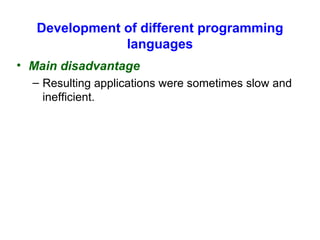 Development of different programming languages Main disadvantage   Resulting applications were sometimes slow and inefficient. 