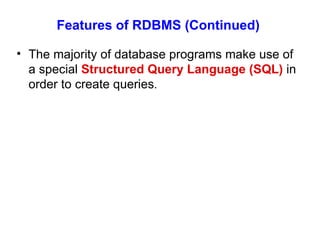 Features of RDBMS (Continued)  The majority of database programs make use of a special  Structured Query Language (SQL)  in order to create queries . 