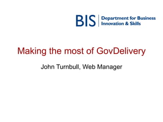 Making the most of GovDelivery John Turnbull, Web Manager 