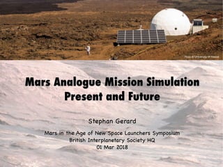 Mars Analogue Mission Simulation
Present and Future
Stephan Gerard
Mars in the Age of New Space Launchers Symposium
British Interplanetary Society HQ
01 Mar 2018
Image  Credit:  IPNSIG
Photo ©  University  of  Hawaii
 