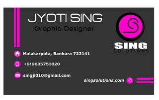 JYOTI SING
Graphic Designer s
Malakarpota, Bankura 722141
+919635753820
singji010@gmail.com
singsolutions.com
SINGS O L U T I O N S
s
 