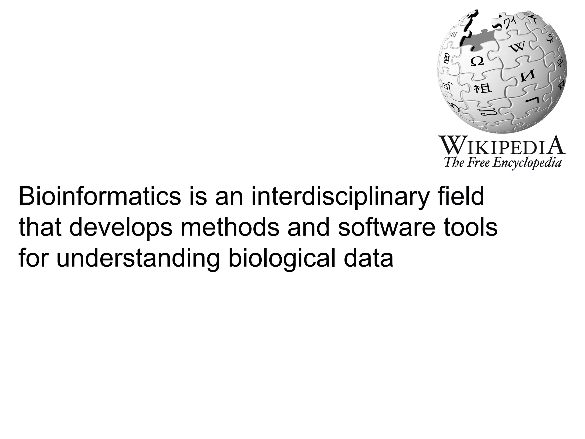 Bioinformatics is an interdisciplinary field
that develops methods and software tools
for understanding biological data
 