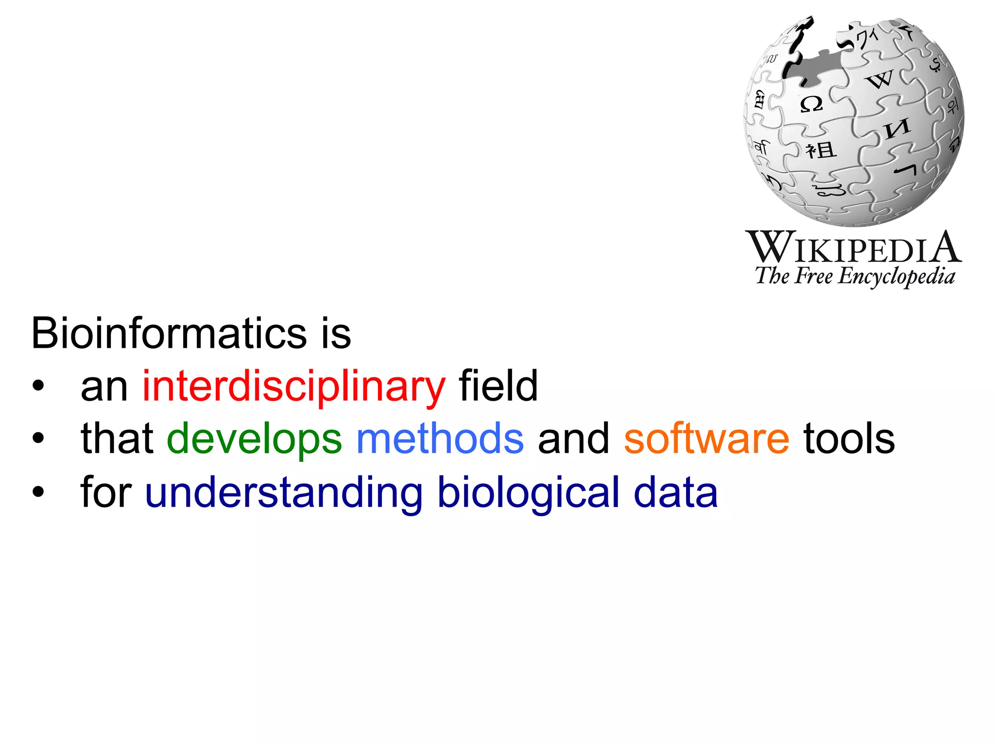 Bioinformatics is
•  an interdisciplinary field
•  that develops methods and software tools
•  for understanding biological data
 