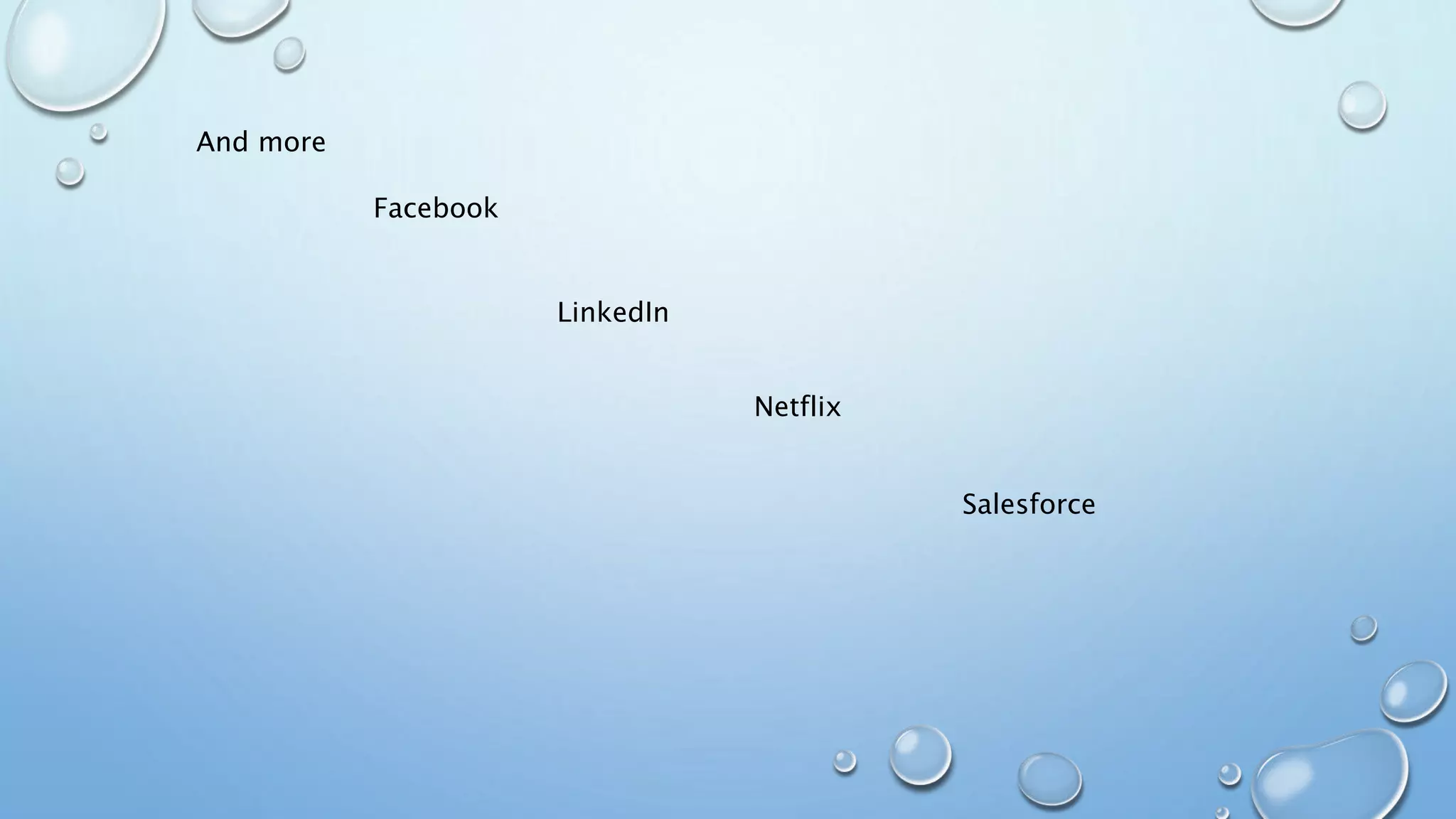 And more
Facebook
LinkedIn
Netflix
Salesforce
 