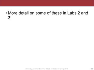 Slides by Jonathan Eisen for BIS2C at UC Davis Spring 2016
• More detail on some of these in Labs 2 and
3
22
 