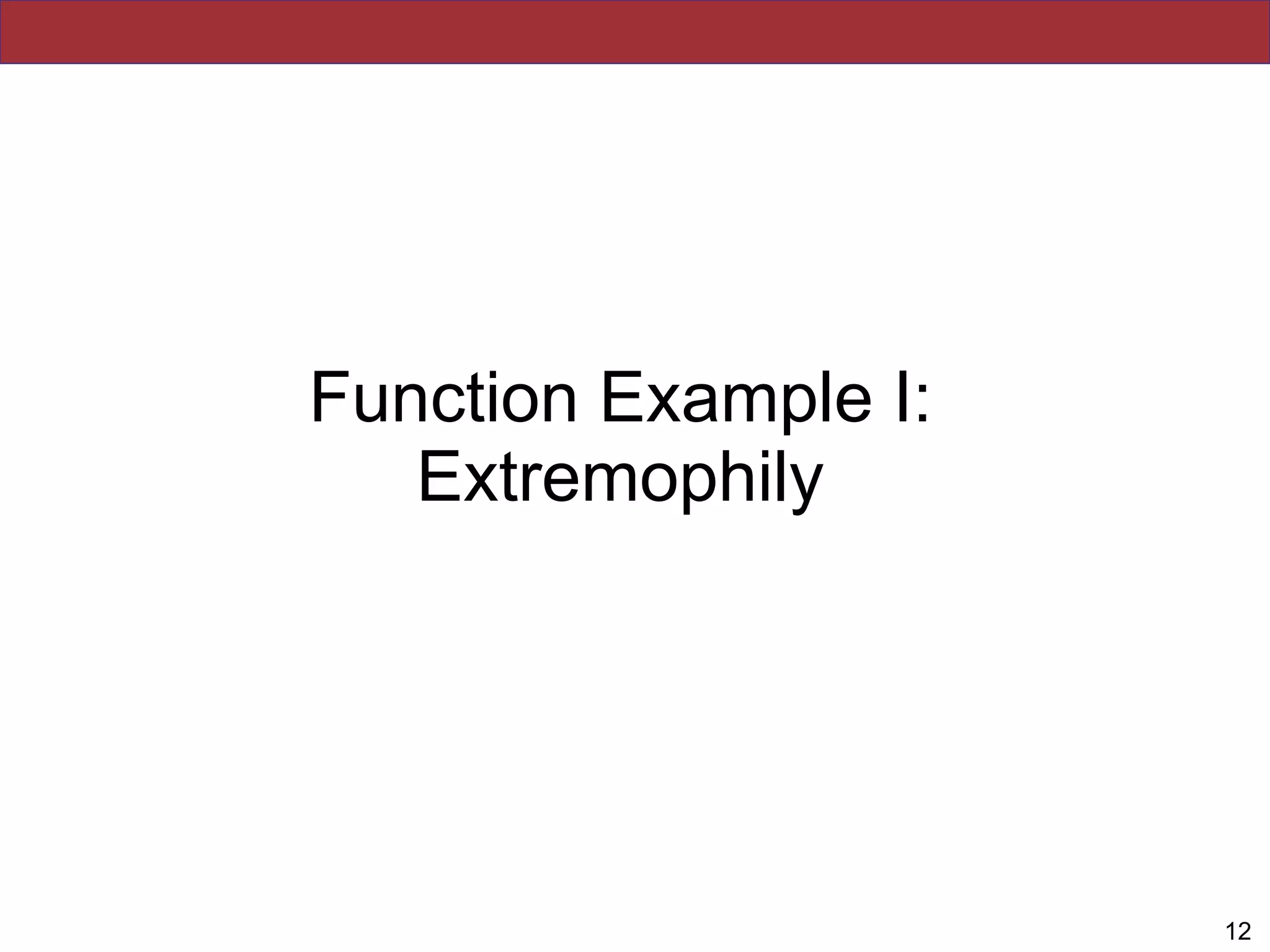 Function Example I:
Extremophily
!12
 