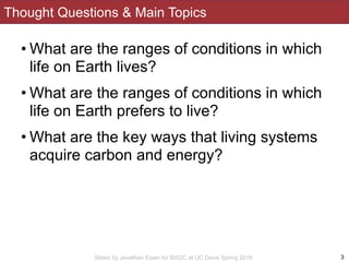Slides by Jonathan Eisen for BIS2C at UC Davis Spring 2016
Thought Questions & Main Topics
• What are the ranges of condit...
