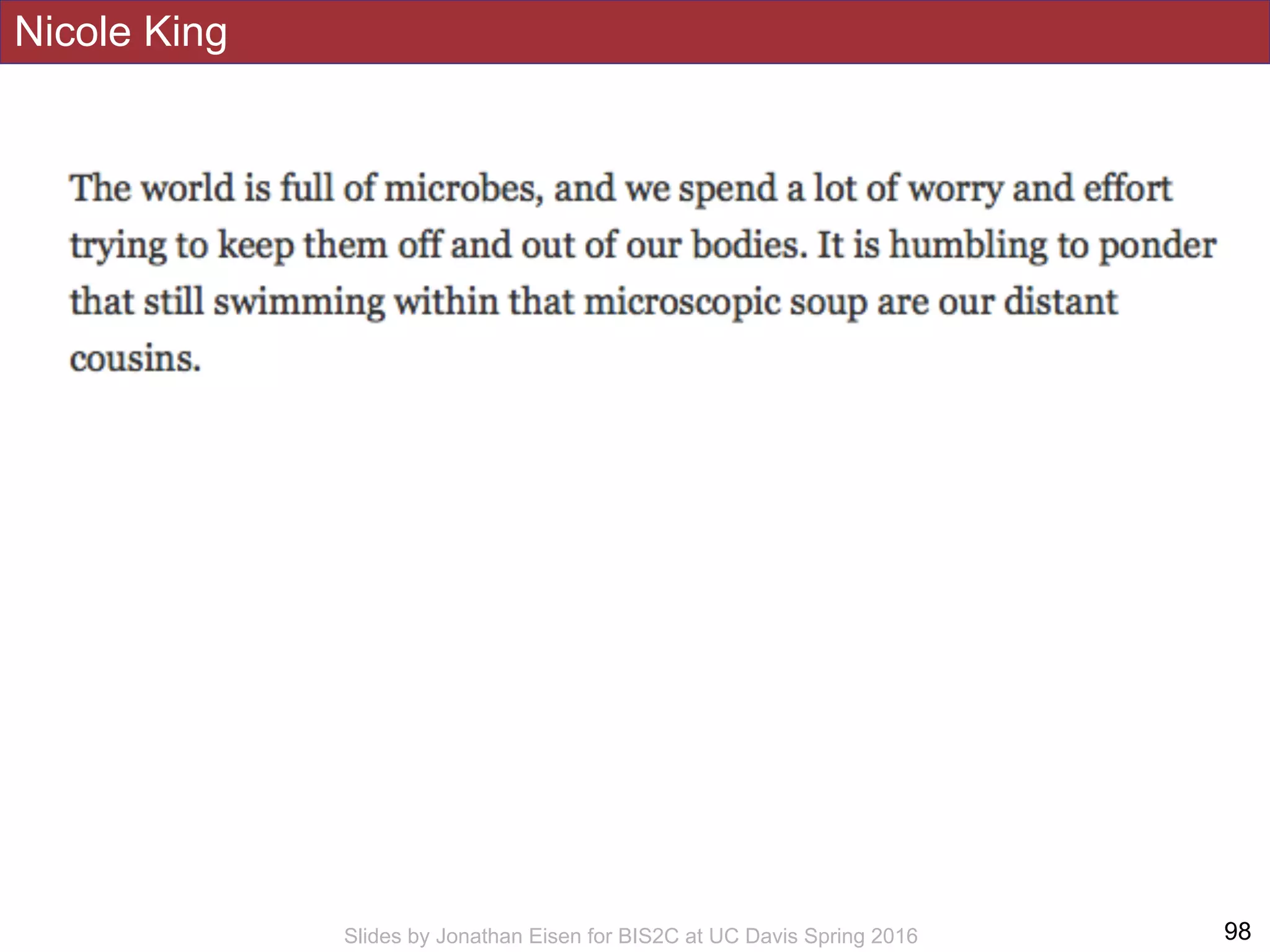Nicole King
!98Slides by Jonathan Eisen for BIS2C at UC Davis Spring 2016
 