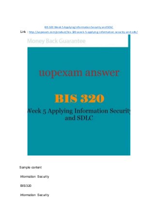 BIS 320 Week 5 Applying Information Security and SDLC
Link : http://uopexam.com/product/bis-320-week-5-applying-information-security-and-sdlc/
Sample content
Information Security
BIS/320
Information Security
 