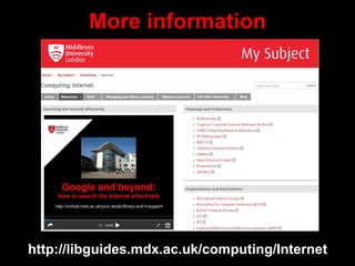 http://libguides.mdx.ac.uk/computing/Internet
More information
 
