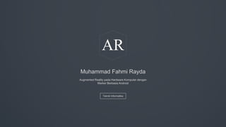 Muhammad Fahmi Rayda
Teknik Informatika
AR
Augmented Reality pada Hardware Komputer dengan
Marker Berbasis Android
 