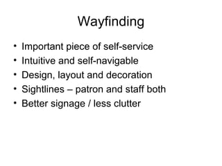 Wayfinding
• Important piece of self-service
• Intuitive and self-navigable
• Design, layout and decoration
• Sightlines –...