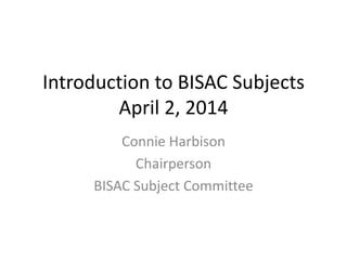 Connie Harbison
Chairperson
BISAC Subject Committee
Introduction to BISAC Subjects
April 2, 2014
 