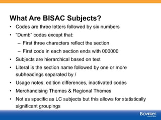 What Are BISAC Subjects?
• Codes are three letters followed by six numbers
• “Dumb” codes except that:
– First three chara...