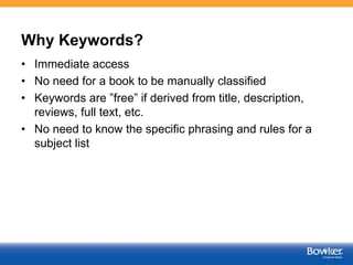 Why Keywords?
• Immediate access
• No need for a book to be manually classified
• Keywords are ”free” if derived from titl...
