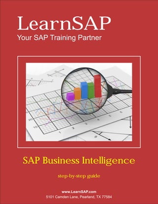 LearnSAP
Your SAP Training Partner
SAP Business Intelligence
step-by-step guide
www.LearnSAP.com
5101 Camden Lane, Pearland, TX 77584
 