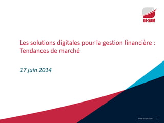 www.bi-sam.com 1
Les solutions digitales pour la gestion financière :
Tendances de marché
17 juin 2014
 