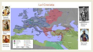 La I Crociata 
Goffredo 
di Buglione 
Raimondo di 
Tolosa 
Roberto di 
Fiandra 
Boemondo 
di Taranto 
Roberto di 
Normandia  