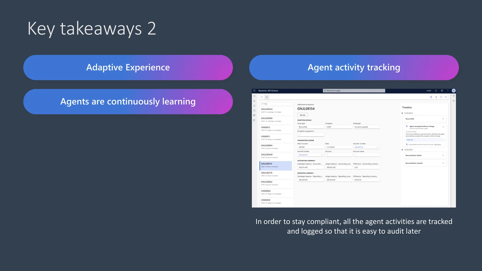 Key takeaways 2
Adaptive Experience
Agents are continuously learning
Agent activity tracking
In order to stay compliant, all the agent activities are tracked
and logged so that it is easy to audit later
 