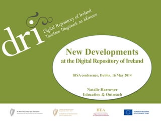 Natalie HarrowerNew Developments
at the Digital Repository of Ireland
BISA conference, Dublin, 16 May 2014
Natalie Harrower
Education & Outreach
 