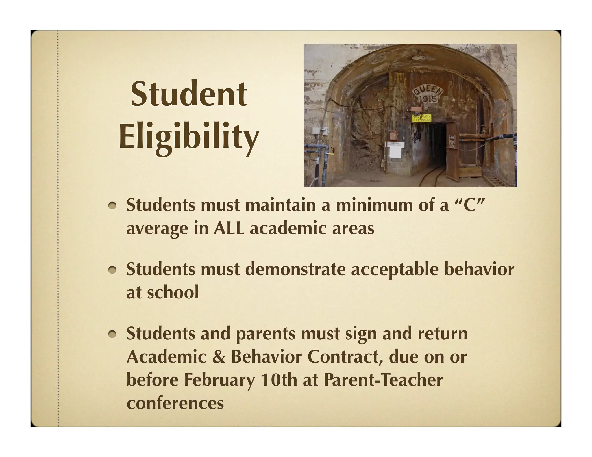 Student
Eligibility
Students must maintain a minimum of a “C”
average in ALL academic areas

Students must demonstrate acceptable behavior
at school

Students and parents must sign and return
Academic & Behavior Contract, due on or
before February 10th at Parent-Teacher
conferences
 