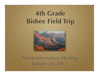 4th Grade
  Bisbee Field Trip




Parent Information Meeting
     January 18, 2012
 
