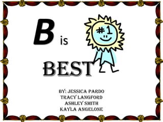 Bis Best By: Jessica Pardo Tracy Langford Ashley Smith Kayla Angelone 