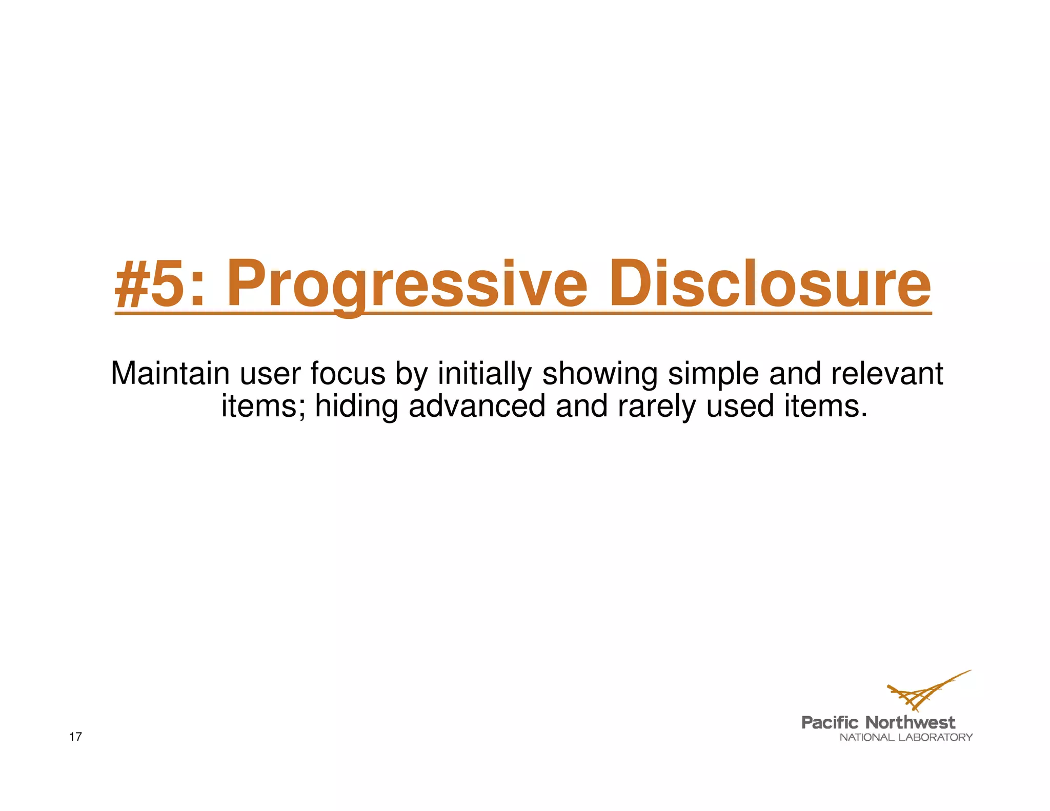#5: Progressive Disclosure
     Maintain user focus by initially showing simple and relevant
            items; hiding advanced and rarely used items.




17
 