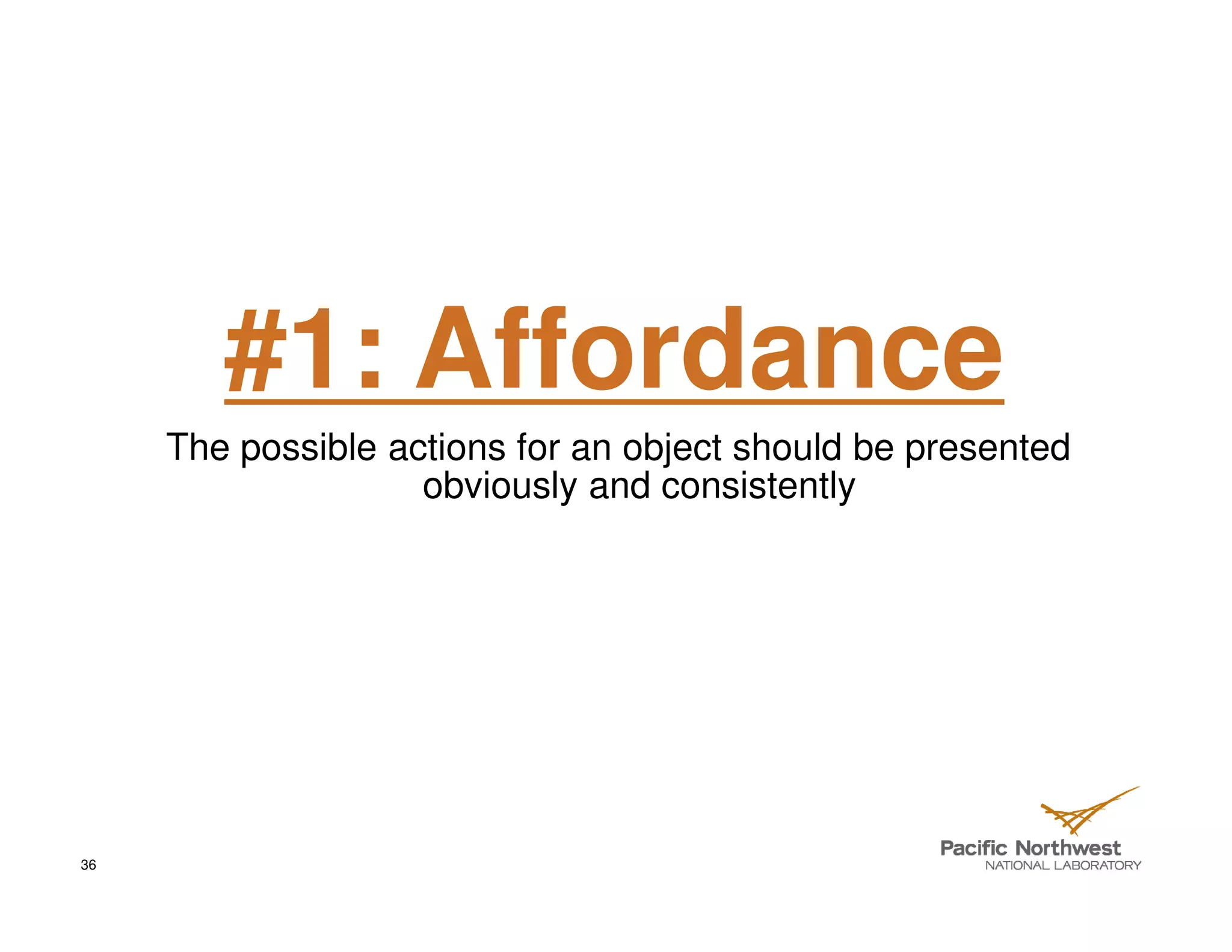 #1: Affordance
     The possible actions for an object should be presented
                    obviously and consistently




36
 