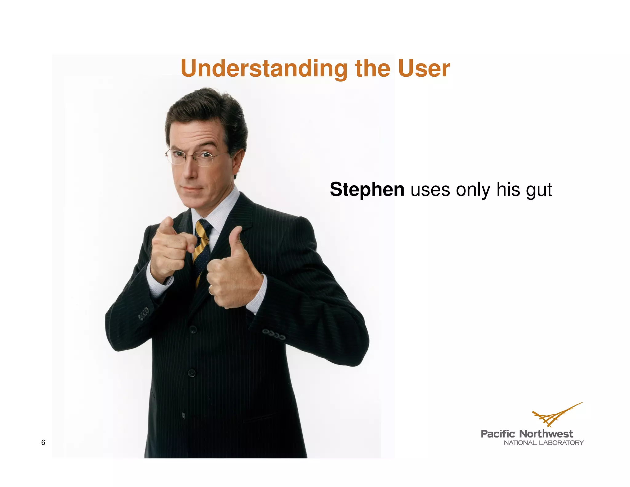Understanding the User




                Stephen uses only his gut




6
 
