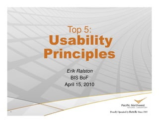Top 5:
     Usability
    Principles
       Erik Ralston
         BIS BoF
      April 15, 2010




1
 