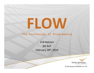 FLOW
    The Psychology of Programming

               Erik Ralston
                 BIS BoF
            February 18th, 2010




1
 