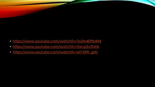 • https://www.youtube.com/watch?v=To2m40Pb4H4
• https://www.youtube.com/watch?v=ZwcpSvTfoNs
• https://www.youtube.com/watch?v=ef1XfW_grXI
 