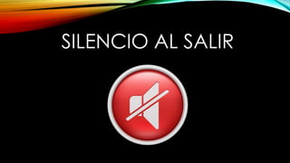 SILENCIO AL SALIR
 