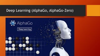 Deep Learning (AlphaGo, AlphaGo-Zero)
 