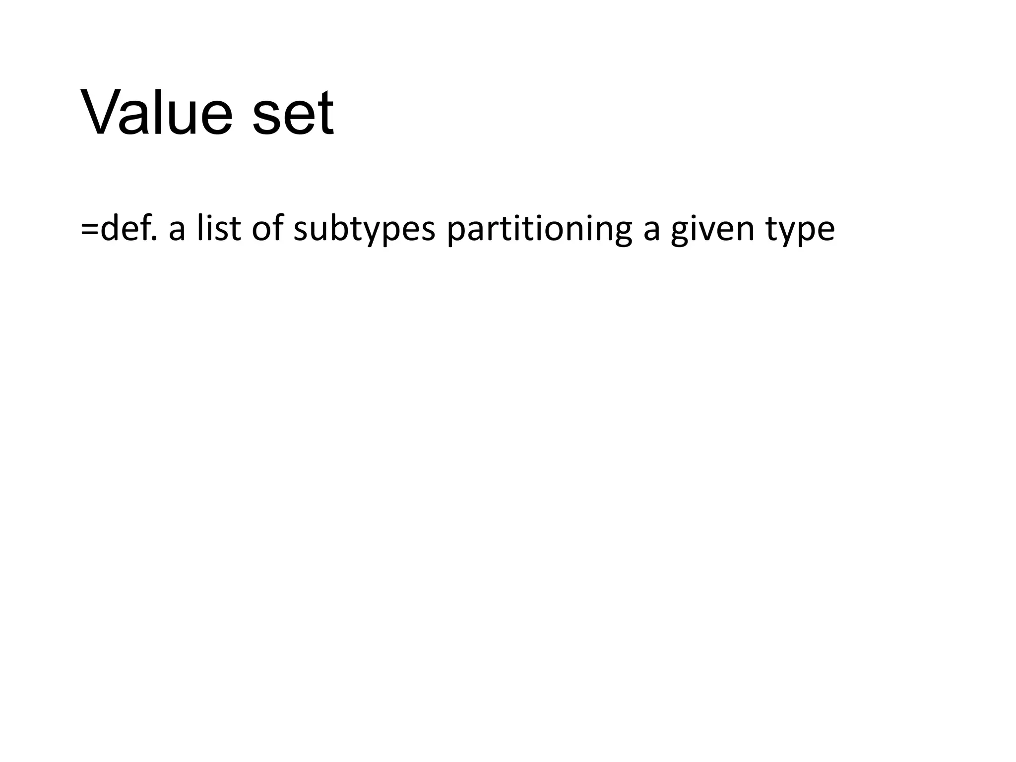 Value set
=def. a list of subtypes partitioning a given type

 