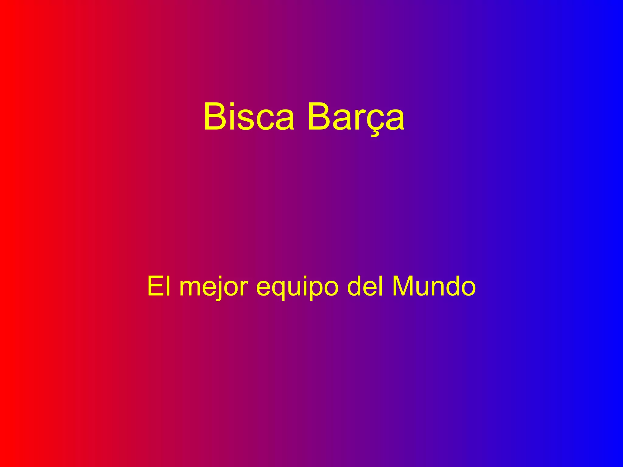 Bisca   Barça El mejor equipo del Mundo 