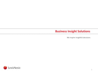 Business Insight Solutions
        We inspire insightful decisions




                                          1
 