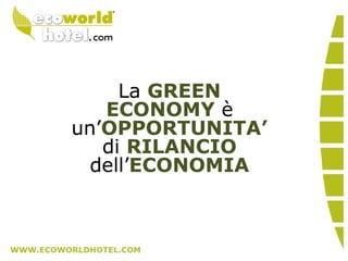 La GREEN
ECONOMY è
un’OPPORTUNITA’
di RILANCIO
dell’ECONOMIA
 