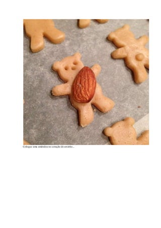 Coloque uma amêndoa no coração do ursinho... 
 